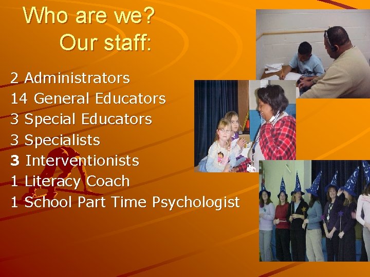 Who are we? Our staff: 2 Administrators 14 General Educators 3 Specialists 3 Interventionists