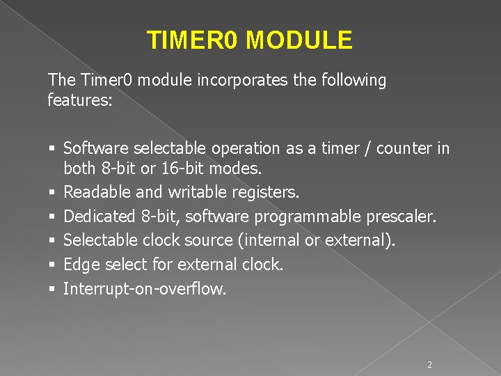 TIMER 0 MODULE The Timer 0 module incorporates the following features: § Software selectable