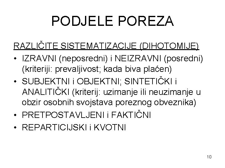 PODJELE POREZA RAZLIČITE SISTEMATIZACIJE (DIHOTOMIJE) • IZRAVNI (neposredni) i NEIZRAVNI (posredni) (kriteriji: prevaljivost; kada