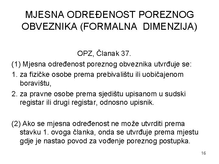 MJESNA ODREĐENOST POREZNOG OBVEZNIKA (FORMALNA DIMENZIJA) OPZ, Članak 37. (1) Mjesna određenost poreznog obveznika MJESNA ODREĐENOST POREZNOG OBVEZNIKA (FORMALNA DIMENZIJA) OPZ, Članak 37. (1) Mjesna određenost poreznog obveznika