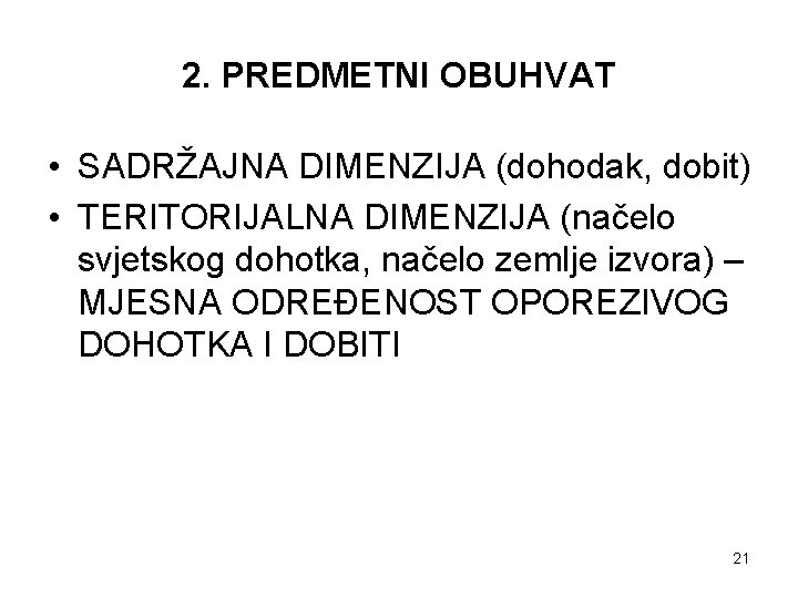 2. PREDMETNI OBUHVAT • SADRŽAJNA DIMENZIJA (dohodak, dobit) • TERITORIJALNA DIMENZIJA (načelo svjetskog dohotka,