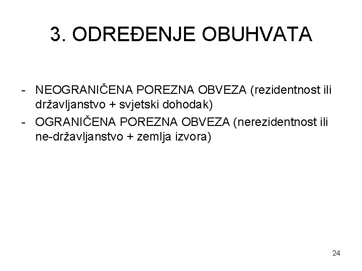 3. ODREĐENJE OBUHVATA - NEOGRANIČENA POREZNA OBVEZA (rezidentnost ili državljanstvo + svjetski dohodak) -