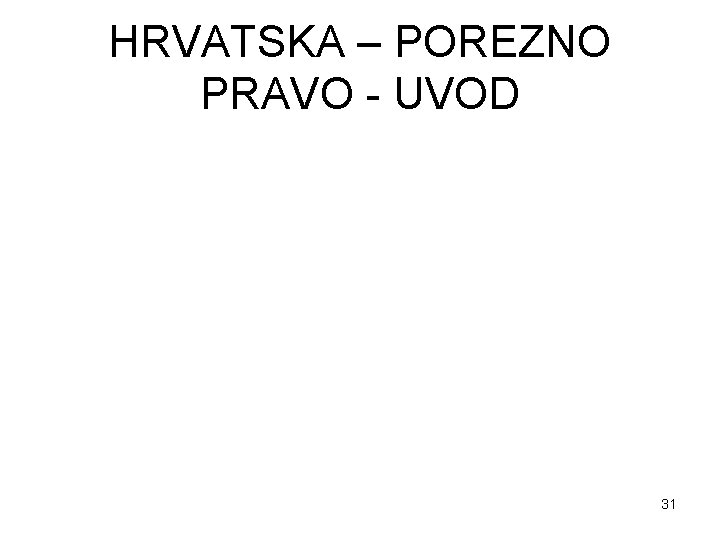 HRVATSKA – POREZNO PRAVO - UVOD 31 