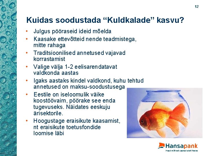 12 Kuidas soodustada “Kuldkalade” kasvu? • Julgus pööraseid ideid mõelda • Kaasake ettevõtteid nende