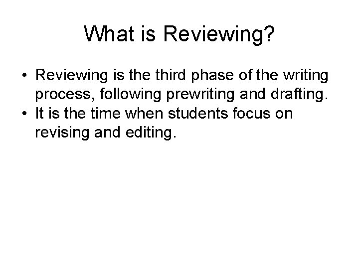 What is Reviewing? • Reviewing is the third phase of the writing process, following
