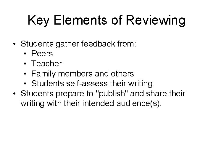 Key Elements of Reviewing • Students gather feedback from: • Peers • Teacher •