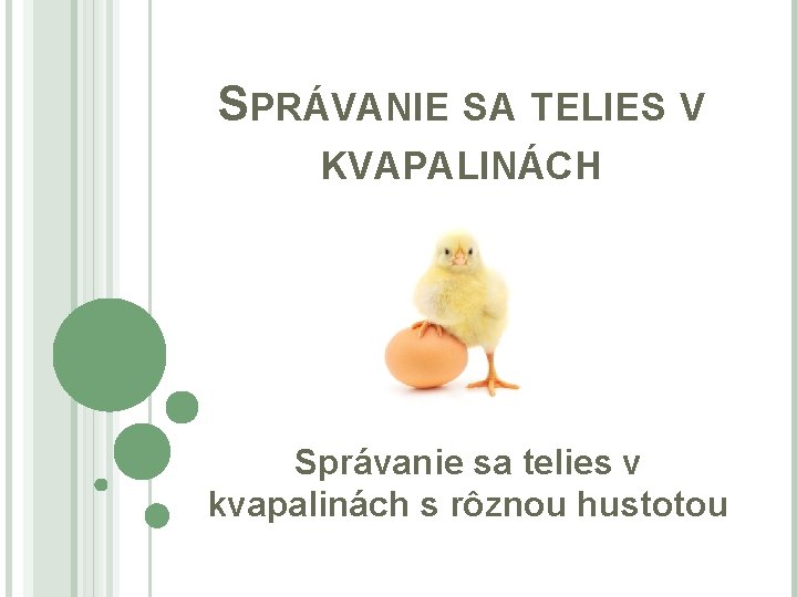 SPRÁVANIE SA TELIES V KVAPALINÁCH Správanie sa telies v kvapalinách s rôznou hustotou 