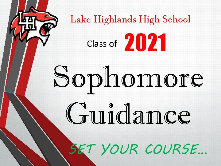Lake Highlands High School Class of 2021 Sophomore Guidance SET YOUR COURSE… 