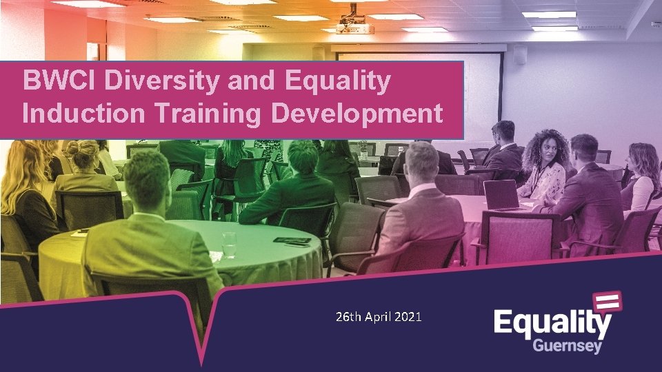 BWCI Diversity and Equality Induction Training Development 26 th April 2021 1 