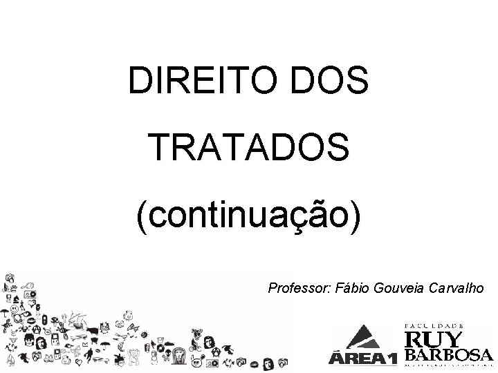 DIREITO DOS TRATADOS (continuação) Professor: Fábio Gouveia Carvalho 