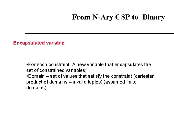 From N-Ary CSP to Binary Encapsulated variable • For each constraint: A new variable