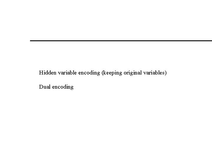 Hidden variable encoding (keeping original variables) Dual encoding 