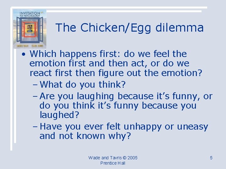 The Chicken/Egg dilemma • Which happens first: do we feel the emotion first and