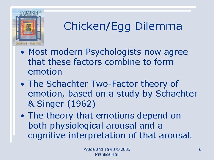 Chicken/Egg Dilemma • Most modern Psychologists now agree that these factors combine to form