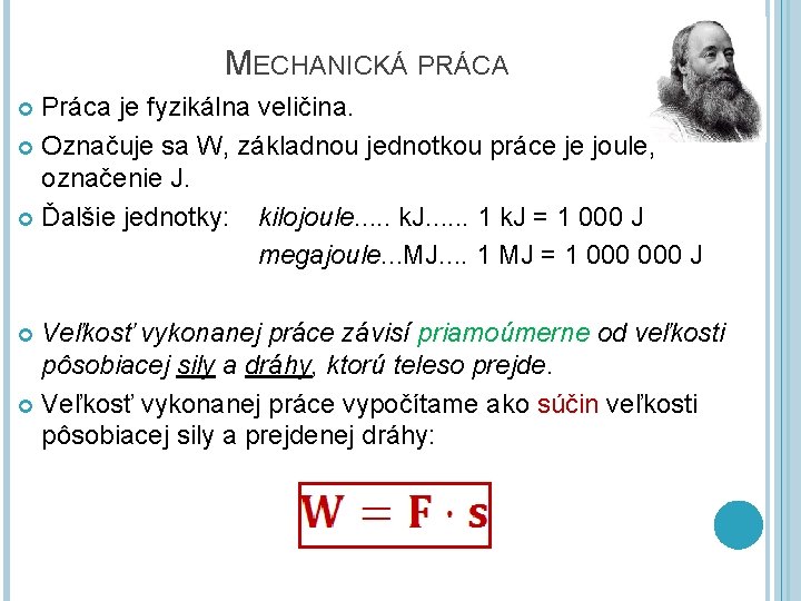 MECHANICKÁ PRÁCA Práca je fyzikálna veličina. Označuje sa W, základnou jednotkou práce je joule,