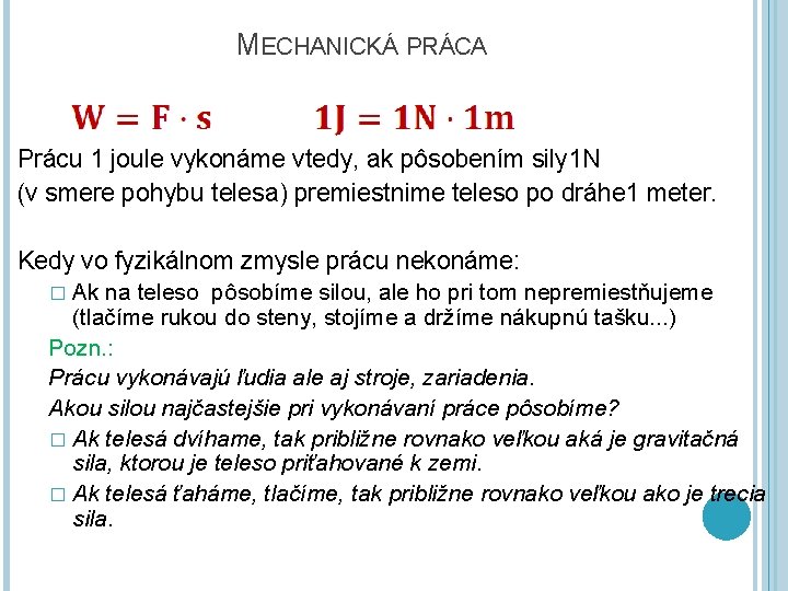 MECHANICKÁ PRÁCA Prácu 1 joule vykonáme vtedy, ak pôsobením sily 1 N (v smere