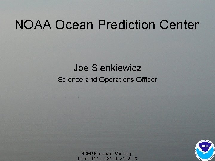 NOAA Ocean Prediction Center Joe Sienkiewicz Science and Operations Officer NCEP Ensemble Workshop, Laurel,