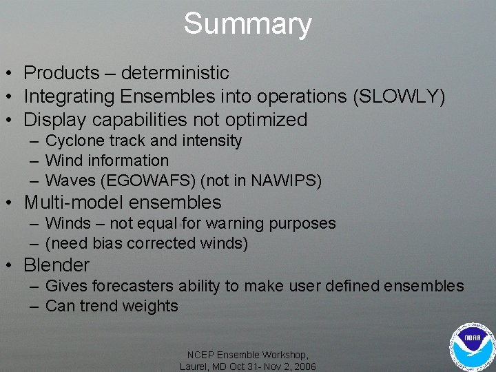 Summary • Products – deterministic • Integrating Ensembles into operations (SLOWLY) • Display capabilities
