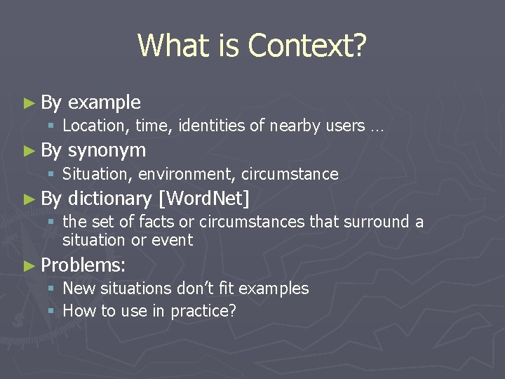 What is Context? ► By example § Location, time, identities of nearby users …