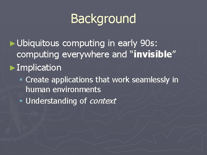 Background ► Ubiquitous computing in early 90 s: computing everywhere and “invisible” ► Implication