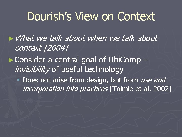 Dourish’s View on Context ► What we talk about when we talk about context