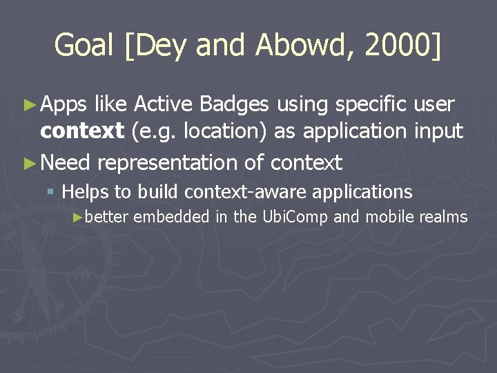 Goal [Dey and Abowd, 2000] ► Apps like Active Badges using specific user context