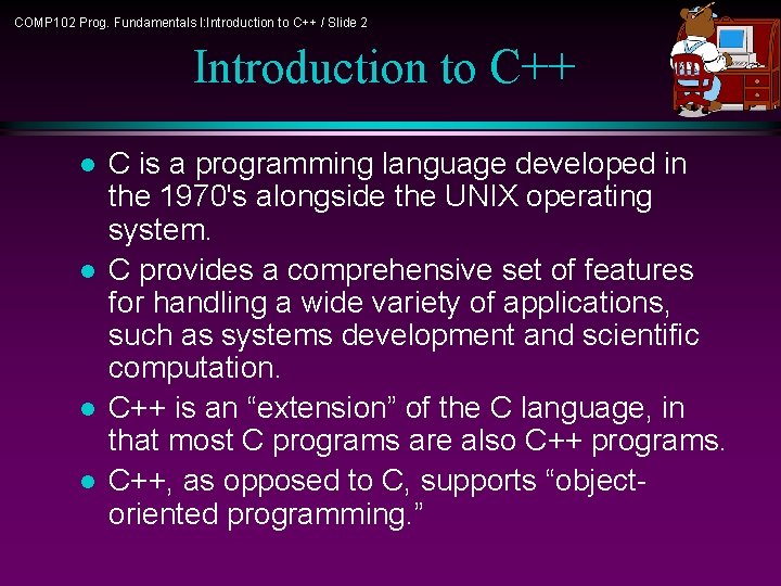 COMP 102 Prog. Fundamentals I: Introduction to C++ / Slide 2 Introduction to C++