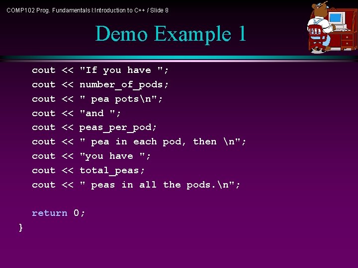 COMP 102 Prog. Fundamentals I: Introduction to C++ / Slide 8 Demo Example 1