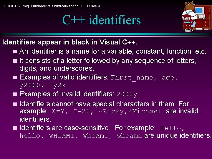 COMP 102 Prog. Fundamentals I: Introduction to C++ / Slide 9 C++ identifiers Identifiers