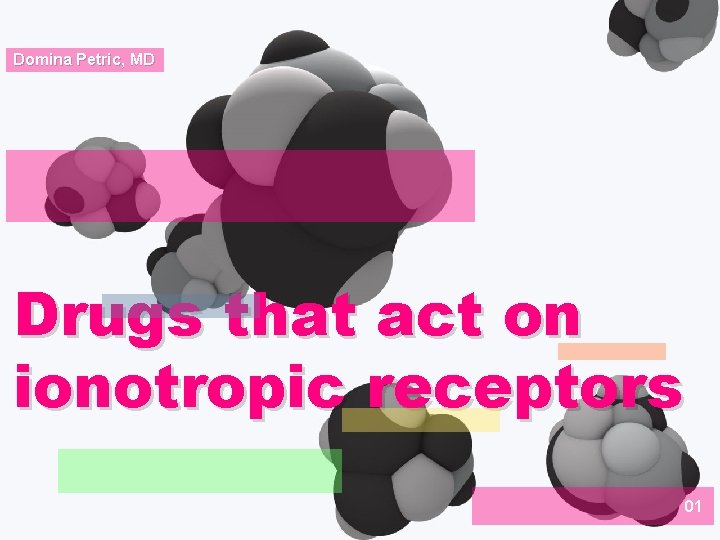 Domina Petric, MD Drugs that act on ionotropic receptors 01 