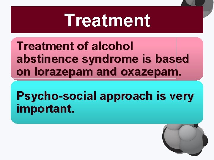 Treatment of alcohol abstinence syndrome is based on lorazepam and oxazepam. Psycho-social approach is