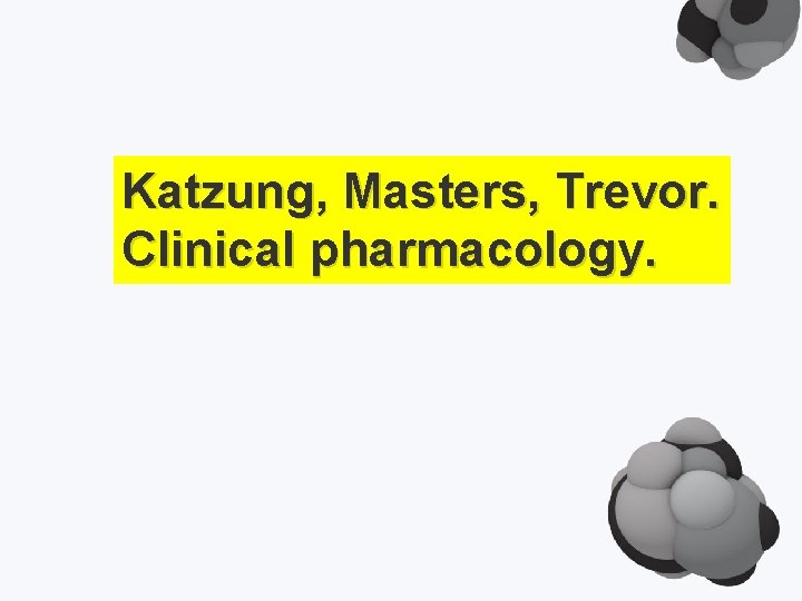 Katzung, Masters, Trevor. Clinical pharmacology. 