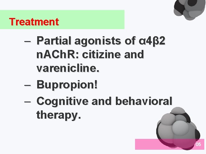 Treatment – Partial agonists of α 4β 2 n. ACh. R: citizine and varenicline.