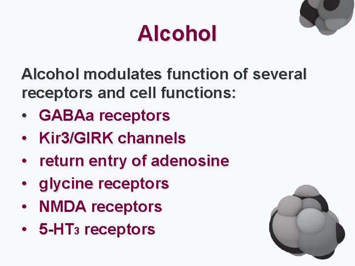 Alcohol modulates function of several receptors and cell functions: • GABAa receptors • Kir