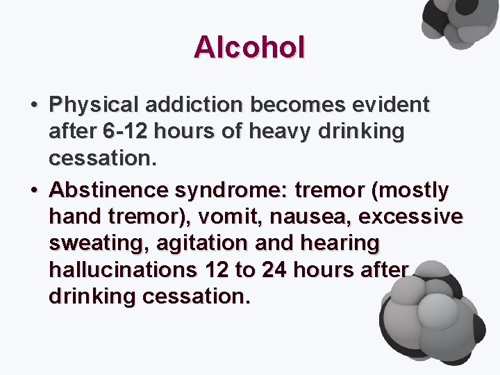 Alcohol • Physical addiction becomes evident after 6 -12 hours of heavy drinking cessation.