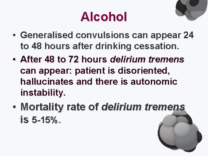 Alcohol • Generalised convulsions can appear 24 to 48 hours after drinking cessation. •