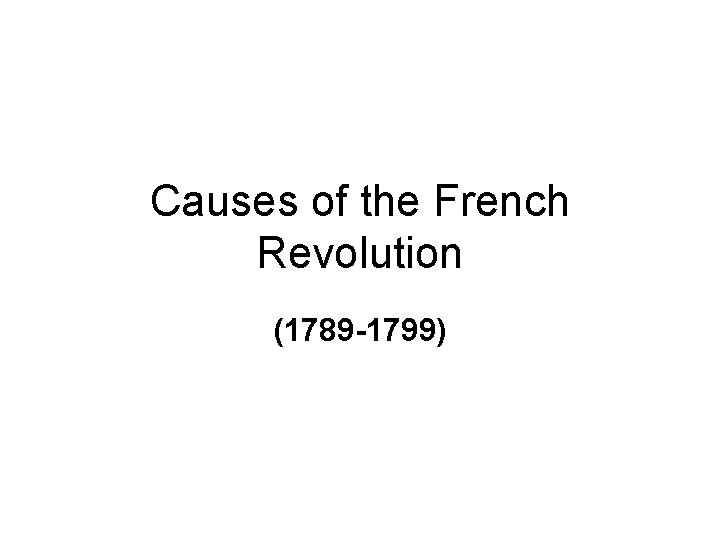 Causes of the French Revolution (1789 -1799) 