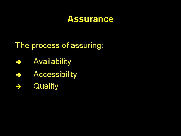 Assurance The process of assuring: è Availability è Accessibility Quality è 