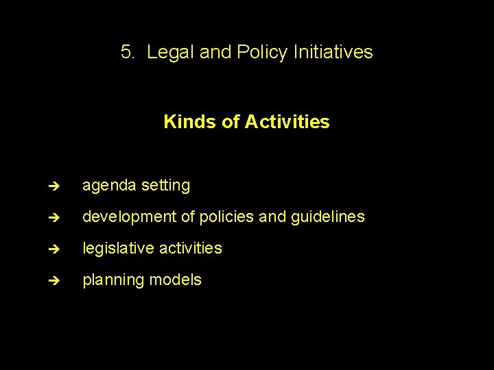 5. Legal and Policy Initiatives Kinds of Activities è agenda setting è development of