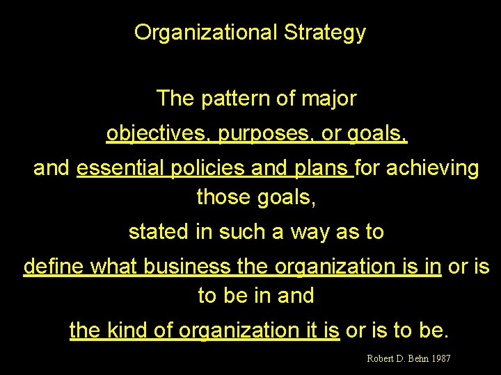 Organizational Strategy The pattern of major objectives, purposes, or goals, and essential policies and