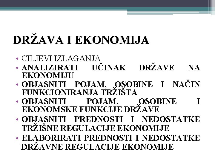 DRŽAVA I EKONOMIJA • CILJEVI IZLAGANJA • ANALIZIRATI UČINAK DRŽAVE NA EKONOMIJU • OBJASNITI