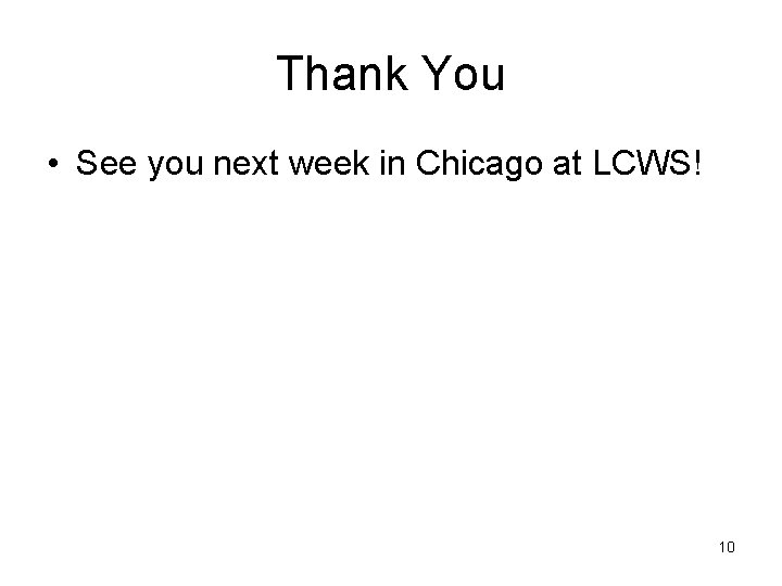 Thank You • See you next week in Chicago at LCWS! 10 