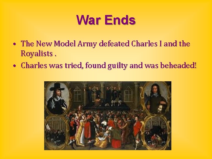 War Ends • The New Model Army defeated Charles I and the Royalists. •
