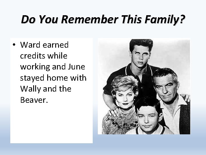 Do You Remember This Family? • Ward earned credits while working and June stayed