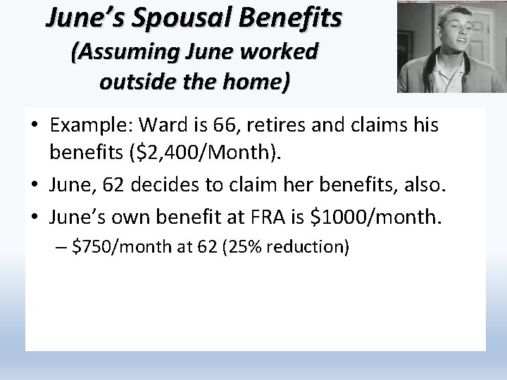 June’s Spousal Benefits (Assuming June worked outside the home) • Example: Ward is 66,