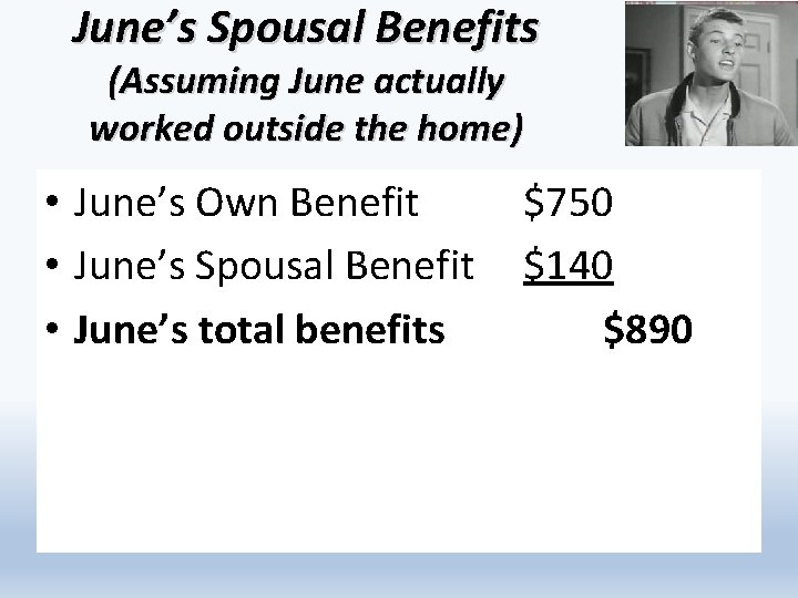 June’s Spousal Benefits (Assuming June actually worked outside the home) • June’s Own Benefit