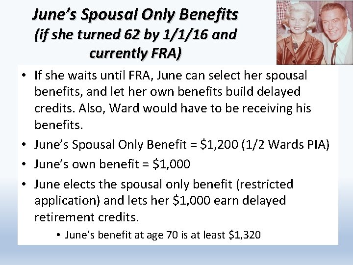 June’s Spousal Only Benefits (if she turned 62 by 1/1/16 and currently FRA) •