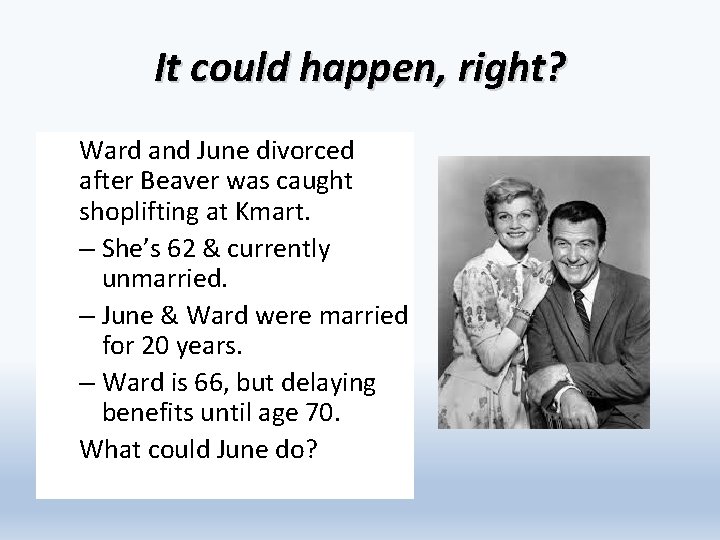 It could happen, right? Ward and June divorced after Beaver was caught shoplifting at