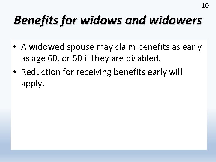 10 Benefits for widows and widowers • A widowed spouse may claim benefits as