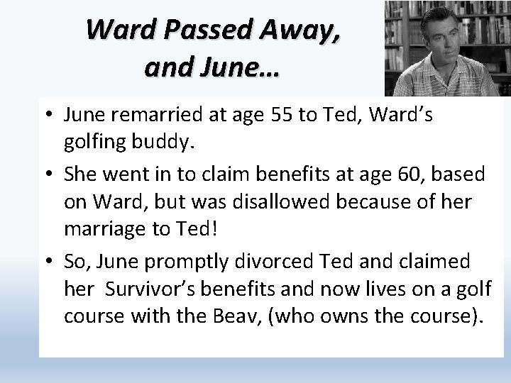 Ward Passed Away, and June… • June remarried at age 55 to Ted, Ward’s